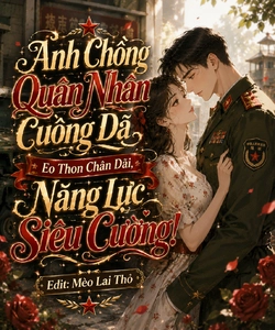 Anh Chồng Quân Nhân Cuồng Dã Eo Thon Chân Dài, Năng Lực Siêu Cường!