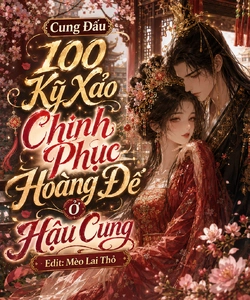 [Cung Đấu] 100 Kỹ Xảo Chinh Phục Hoàng Đế Ở Hậu Cung