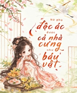 Nữ Phụ Độc Ác Được Cả Nhà Cưng Như Báu Vật