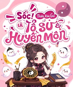 Sốc! Thiên Kim Giả Là Tổ Sư Huyền Môn