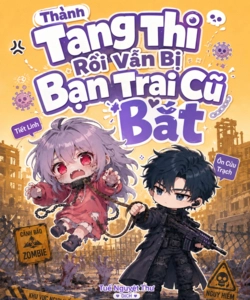 Thành Tang Thi Rồi Vẫn Bị Bạn Trai Cũ Bắt