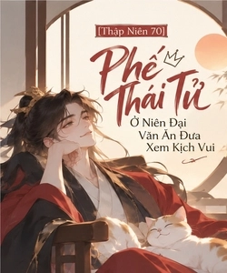 [Thập Niên 70] Phế Thái Tử Ở Niên Đại Văn Ăn Dưa Xem Kịch Vui